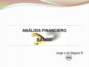 ANLISIS FINANCIERO BSICO Jorge Luis Segura R Los