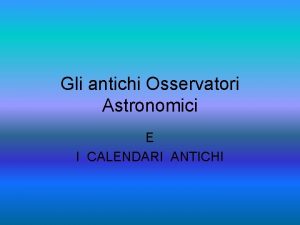 Gli antichi Osservatori Astronomici E I CALENDARI ANTICHI