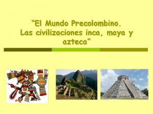 El Mundo Precolombino Las civilizaciones inca maya y