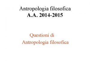 Antropologia filosofica A A 2014 2015 Questioni di