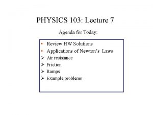 PHYSICS 103 Lecture 7 Agenda for Today Review