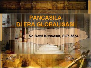 PANCASILA DI ERA GLOBALISASI Dr Dewi Kurniasih S