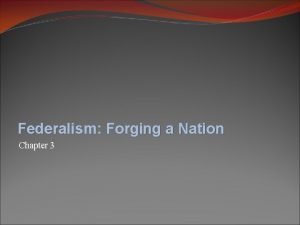 Federalism Forging a Nation Chapter 3 Federalism National