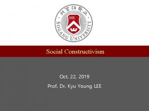 Social Constructivism Oct 22 2019 Prof Dr Kyu