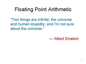 Floating Point Arithmetic Two things are infinite the