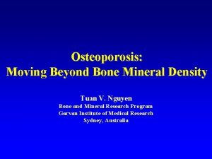 Osteoporosis Moving Beyond Bone Mineral Density Tuan V