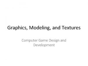 Graphics Modeling and Textures Computer Game Design and