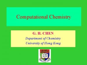 Computational Chemistry G H CHEN Department of Chemistry