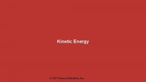 Kinetic Energy 2015 Pearson Education Inc Kinetic Energy