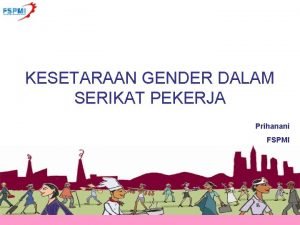 KESETARAAN GENDER DALAM SERIKAT PEKERJA Prihanani FSPMI DEFINISI