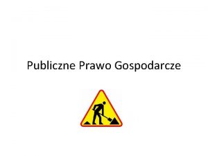 Publiczne Prawo Gospodarcze Reglamentacja gospodarcza Definicja administracyjnoprawne ograniczenia