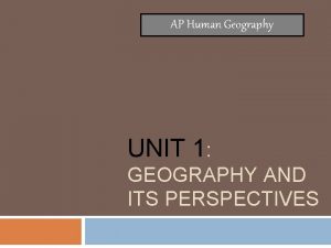 AP Human Geography UNIT 1 GEOGRAPHY AND ITS