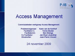 Access Management Commissieleden werkgroep Access Management Probleemeigenaar Facilitator1