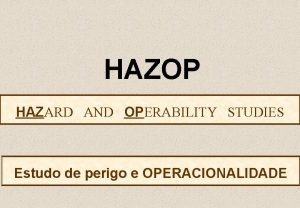 HAZOP HAZARD AND OPERABILITY STUDIES Estudo de perigo