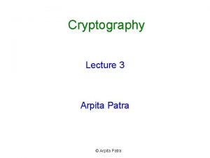 Cryptography Lecture 3 Arpita Patra Arpita Patra Recall