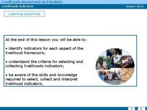 Livelihoods Assessment and Analysis Livelihoods Indicators Learning objectives