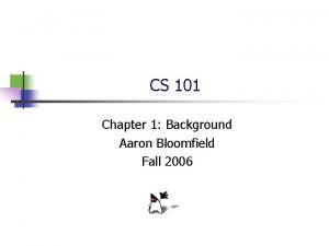 CS 101 Chapter 1 Background Aaron Bloomfield Fall