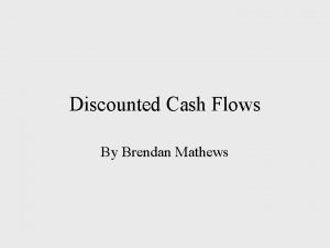 Discounted Cash Flows By Brendan Mathews DCF The