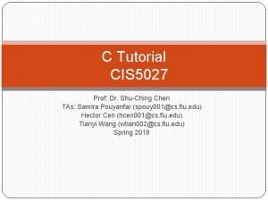 C Tutorial CIS 5027 Prof Dr ShuChing Chen