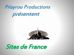 Pilayrou Productions prsentent Sites de France Voici quelques