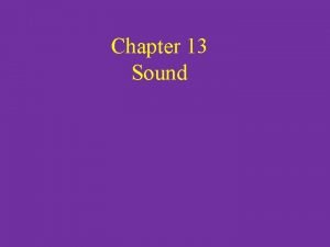 Chapter 13 Sound Sound is a compressional wave