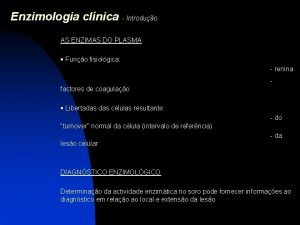 Enzimologia clnica Introduo AS ENZIMAS DO PLASMA Funo