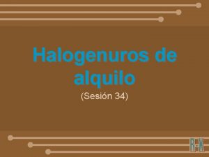 Halogenuros de alquilo Sesin 34 Halogenuros de alquilo