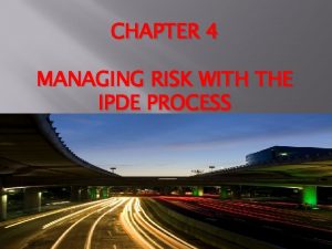 Managing risk with the ipde process