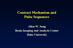 Contrast Mechanism and Pulse Sequences Allen W Song