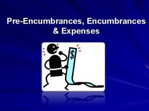 PreEncumbrances Encumbrances Expenses Purpose This session is designed