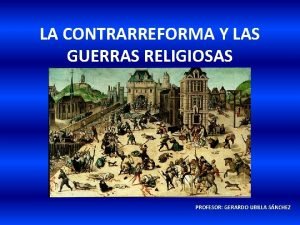 LA CONTRARREFORMA Y LAS GUERRAS RELIGIOSAS PROFESOR GERARDO