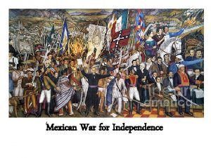 Mexican War for Independence Mexico Today Spanish Colonies