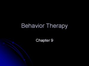 Behavior Therapy Chapter 9 Behavior Therapy l Basic
