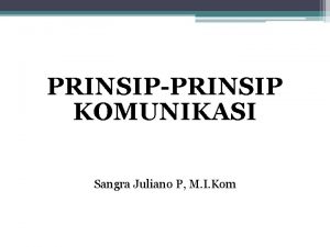 PRINSIPPRINSIP KOMUNIKASI Sangra Juliano P M I Kom