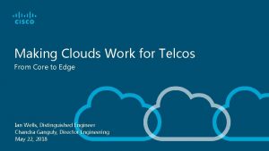 Making Clouds Work for Telcos From Core to