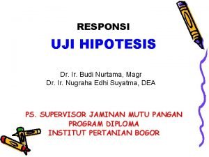 RESPONSI UJI HIPOTESIS Dr Ir Budi Nurtama Magr