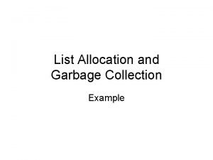 List Allocation and Garbage Collection Example List Cells