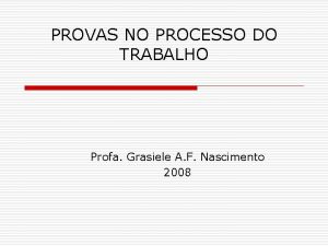 PROVAS NO PROCESSO DO TRABALHO Profa Grasiele A