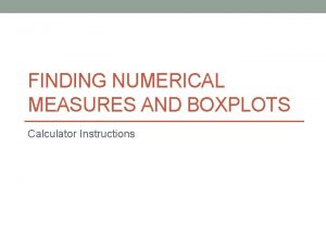 FINDING NUMERICAL MEASURES AND BOXPLOTS Calculator Instructions Finding