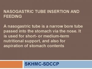 NASOGASTRIC TUBE INSERTION AND FEEDING A nasogastric tube