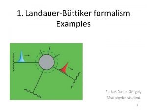 1 LandauerBttiker formalism Examples Farkas Dniel Gergely Msc