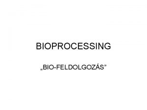 BIOPROCESSING BIOFELDOLGOZS Ipari biotechnolgia kulcslpsei 1 Upstream processing