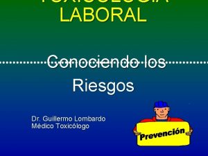 TOXICOLOGIA LABORAL Conociendo los Riesgos Dr Guillermo Lombardo