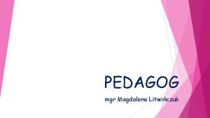 PEDAGOG mgr Magdalena Litwiczuk Kim jest pedagog WYCHOWAWCA