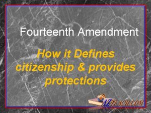 Fourteenth Amendment How it Defines citizenship provides protections