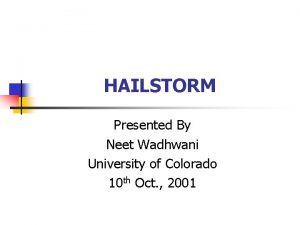 HAILSTORM Presented By Neet Wadhwani University of Colorado