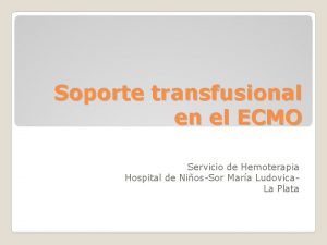 Soporte transfusional en el ECMO Servicio de Hemoterapia