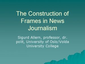 The Construction of Frames in News Journalism Sigurd