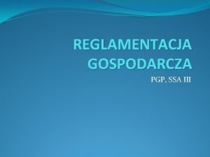 REGLAMENTACJA GOSPODARCZA PGP SSA III POJCIE REGLAMENTCJI GOSPODARCZEJ