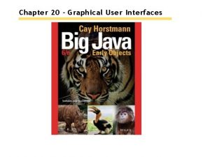 Chapter 20 Graphical User Interfaces Chapter Goals To